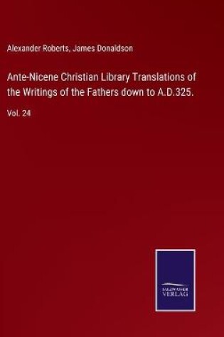 Cover of Ante-Nicene Christian Library Translations of the Writings of the Fathers down to A.D.325.