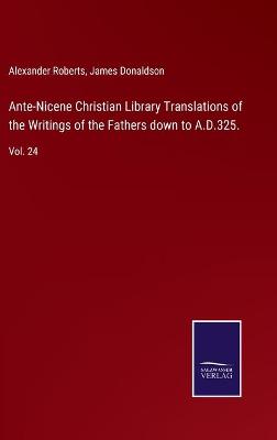 Book cover for Ante-Nicene Christian Library Translations of the Writings of the Fathers down to A.D.325.