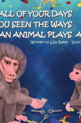 Cover of In All of Your Days Have You Seen the Ways an Animal Plays a Game?