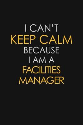 Book cover for I Can't Keep Calm Because I Am A Facilities Manager