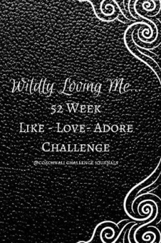 Cover of Wildly Loving Me...52 Week Like-Love-Adore Challenge