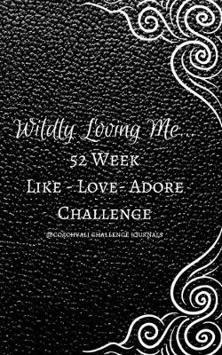 Book cover for Wildly Loving Me...52 Week Like-Love-Adore Challenge