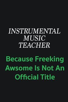 Book cover for Instrumental Music Teacher because freeking awsome is not an offical title