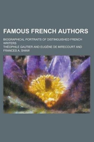 Cover of Famous French Authors; Biographical Portraits of Distinguished French Writers