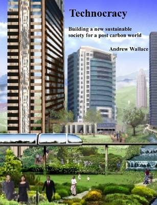 Book cover for Technocracy: Building a New Sustainable Society for a Post Carbon World