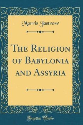 Cover of The Religion of Babylonia and Assyria (Classic Reprint)