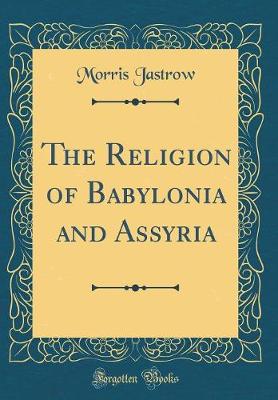 Book cover for The Religion of Babylonia and Assyria (Classic Reprint)