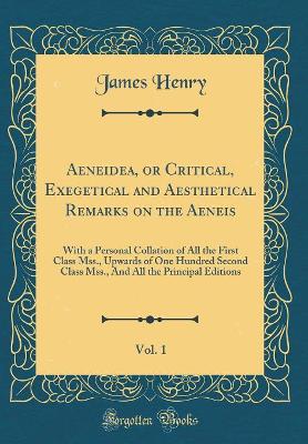 Book cover for Aeneidea, or Critical, Exegetical and Aesthetical Remarks on the Aeneis, Vol. 1: With a Personal Collation of All the First Class Mss., Upwards of One Hundred Second Class Mss., And All the Principal Editions (Classic Reprint)