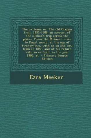 Cover of The Ox Team; Or, the Old Oregon Trail, 1852-1906; An Account of the Author's Trip Across the Plains, from the Missouri River to Puget Sound, at the AG