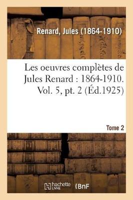 Book cover for Les Oeuvres Complètes de Jules Renard: 1864-1910. Vol. 5, Pt. 2