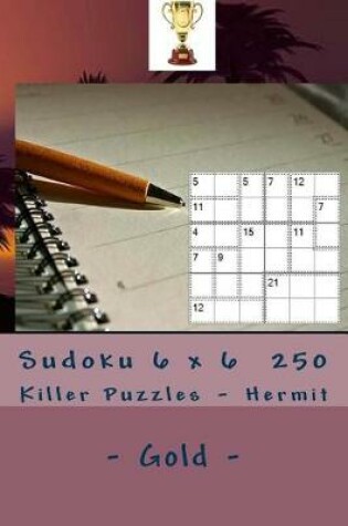 Cover of Sudoku 6 X 6 - 250 Killer Puzzles - Hermit - Gold