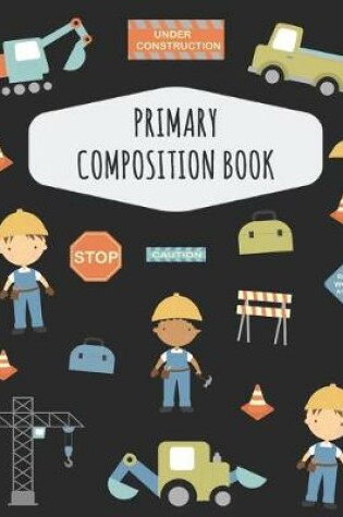 Cover of Construction Work Primary Composition Book