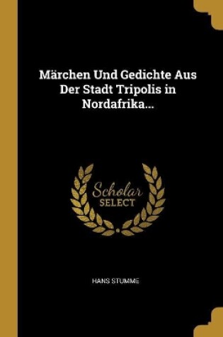 Cover of Märchen Und Gedichte Aus Der Stadt Tripolis in Nordafrika...