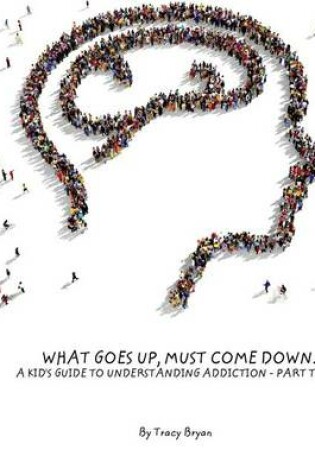 Cover of What Goes Up, Must Come Down...A Kid's Guide To Understanding Addiction-Part Two