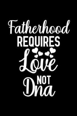 Cover of Fatherhood Requires Love Not DNA