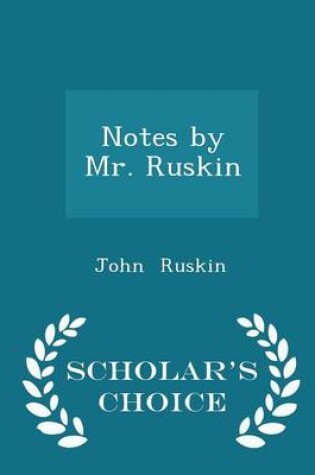 Cover of Notes by Mr. Ruskin - Scholar's Choice Edition