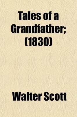 Book cover for Tales of a Grandfather; Being Stories Taken from Scottish History. Humbly Inscribed to Hugh Littlejohn, Esq. in Three Vols. Volume 1