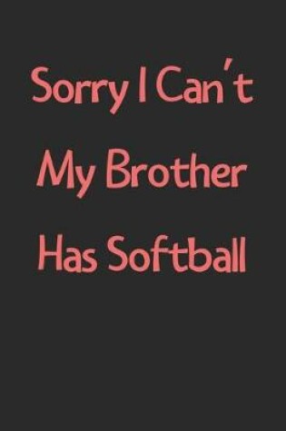 Cover of Sorry I Can't My Brother Has Softball