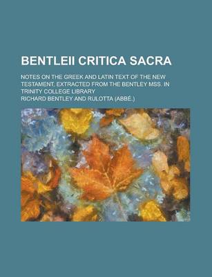 Book cover for Bentleii Critica Sacra; Notes on the Greek and Latin Text of the New Testament, Extracted from the Bentley Mss. in Trinity College Library