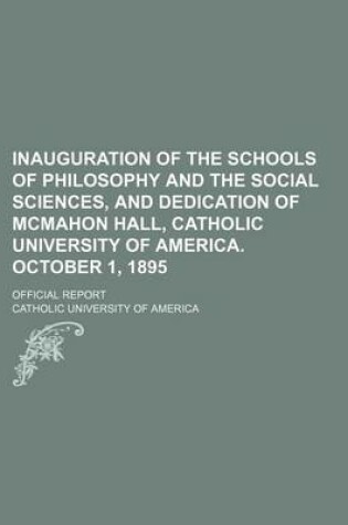 Cover of Inauguration of the Schools of Philosophy and the Social Sciences, and Dedication of McMahon Hall, Catholic University of America. October 1, 1895; Official Report