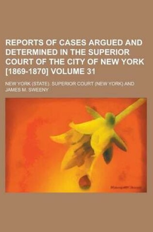 Cover of Reports of Cases Argued and Determined in the Superior Court of the City of New York [1869-1870] Volume 31