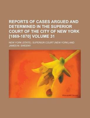 Book cover for Reports of Cases Argued and Determined in the Superior Court of the City of New York [1869-1870] Volume 31