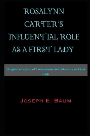 Cover of Rosalynn Carter's Influential Role as a First Lady