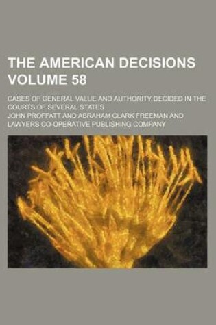 Cover of The American Decisions Volume 58; Cases of General Value and Authority Decided in the Courts of Several States