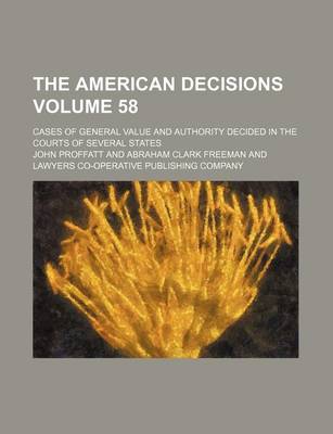 Book cover for The American Decisions Volume 58; Cases of General Value and Authority Decided in the Courts of Several States
