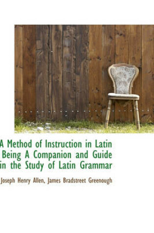 Cover of A Method of Instruction in Latin Being a Companion and Guide in the Study of Latin Grammar