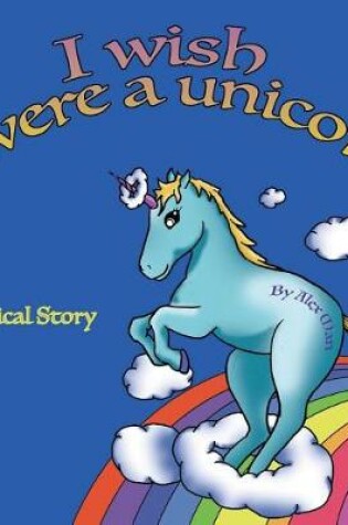 Cover of I Wish I Were a Unicorn a Magical Story