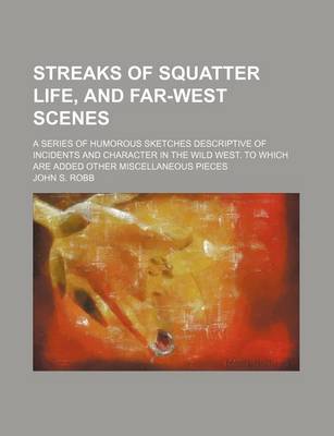 Book cover for Streaks of Squatter Life, and Far-West Scenes; A Series of Humorous Sketches Descriptive of Incidents and Character in the Wild West. to Which Are Added Other Miscellaneous Pieces