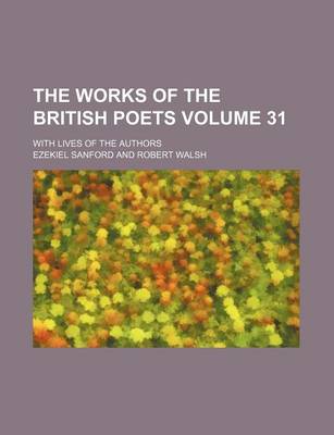 Book cover for The Works of the British Poets Volume 31; With Lives of the Authors