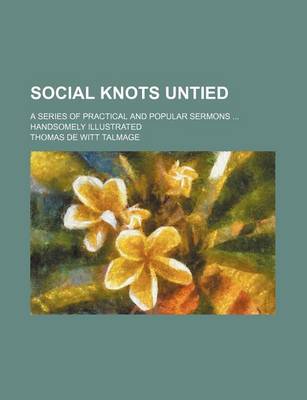 Book cover for Social Knots Untied; A Series of Practical and Popular Sermons Handsomely Illustrated