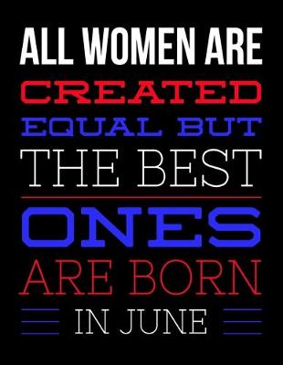 Book cover for All Women Are Created Equal But The Best Ones Are Born In Jun