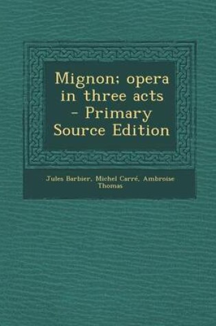 Cover of Mignon; Opera in Three Acts - Primary Source Edition