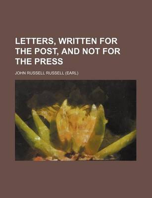 Book cover for Letters, Written for the Post, and Not for the Press