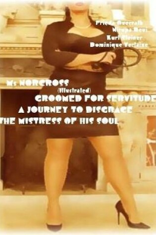 Cover of Ms Norcross - Groomed for Servitude - A Journey to Disgrace - The Mistress of His Soul