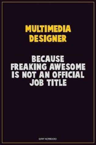 Cover of Multimedia Designer, Because Freaking Awesome Is Not An Official Job Title