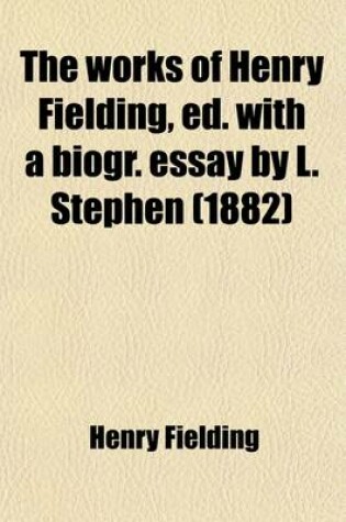 Cover of The Works of Henry Fielding, Ed. with a Biogr. Essay by L. Stephen