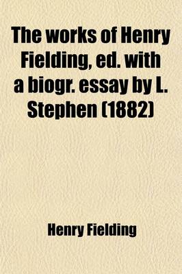 Book cover for The Works of Henry Fielding, Ed. with a Biogr. Essay by L. Stephen