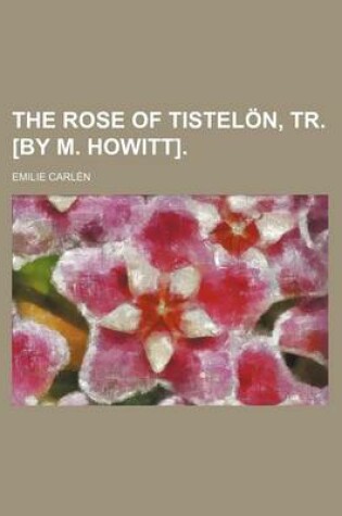 Cover of The Rose of Tistelon, Tr. [By M. Howitt]