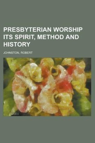 Cover of Presbyterian Worship Its Spirit, Method and History