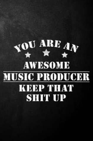 Cover of You Are An Awesome Music Producer Keep That Shit Up