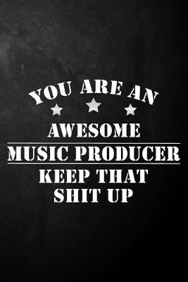 Book cover for You Are An Awesome Music Producer Keep That Shit Up