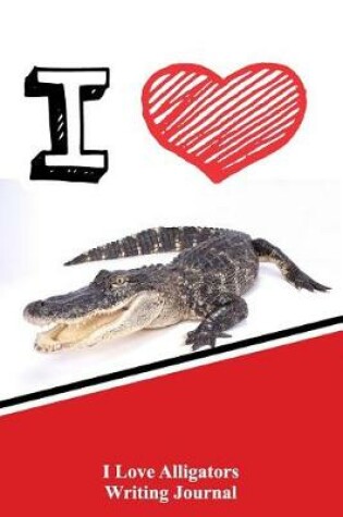 Cover of I Love Alligators Writing Journal