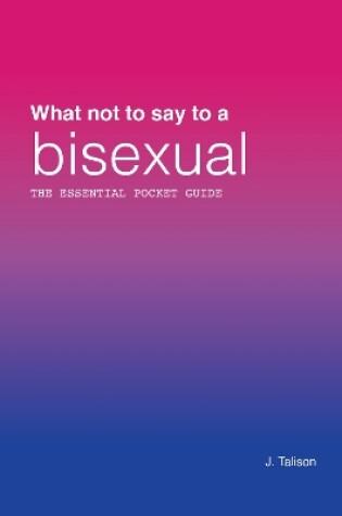 Cover of What Not to Say to a Bisexual