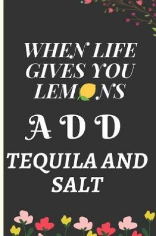 Cover of When Life Gives You Lemons Add Tequila and Salt