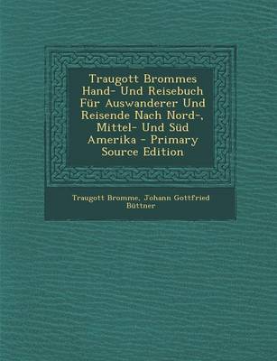 Book cover for Traugott Brommes Hand- Und Reisebuch Fur Auswanderer Und Reisende Nach Nord-, Mittel- Und Sud Amerika - Primary Source Edition