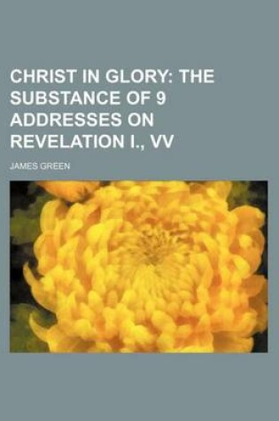 Cover of Christ in Glory; The Substance of 9 Addresses on Revelation I., VV